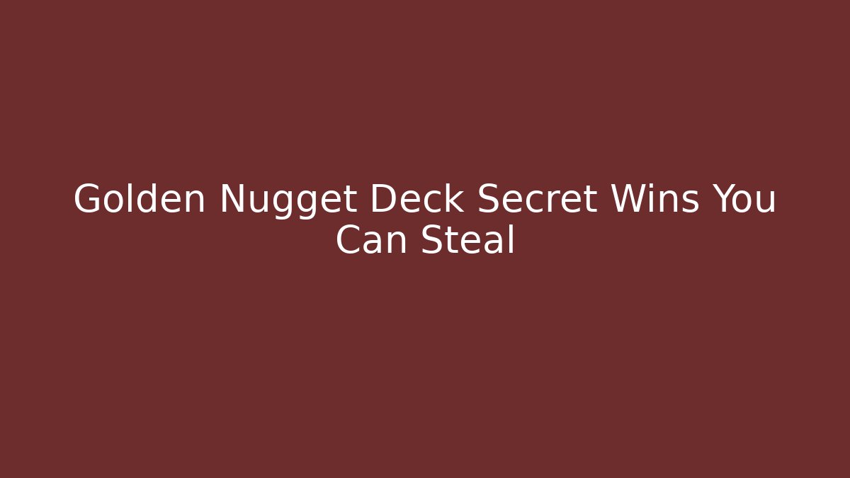 Golden Nugget Deck Secret Wins You Can Steal