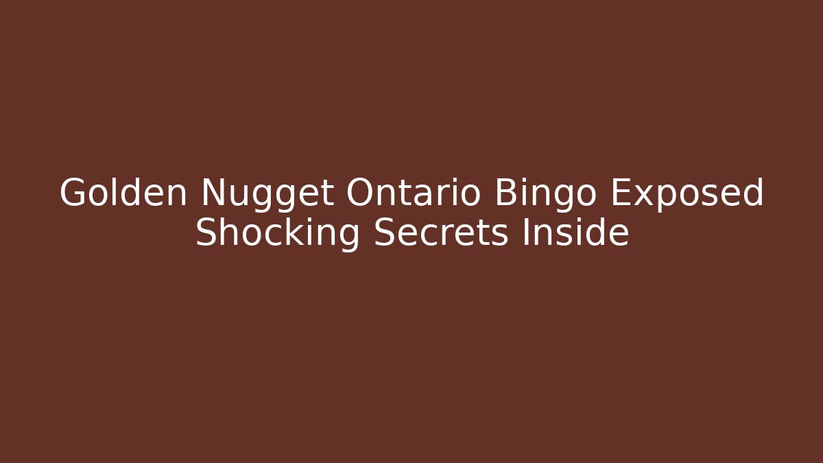 Golden Nugget Ontario Bingo Exposed Shocking Secrets Inside