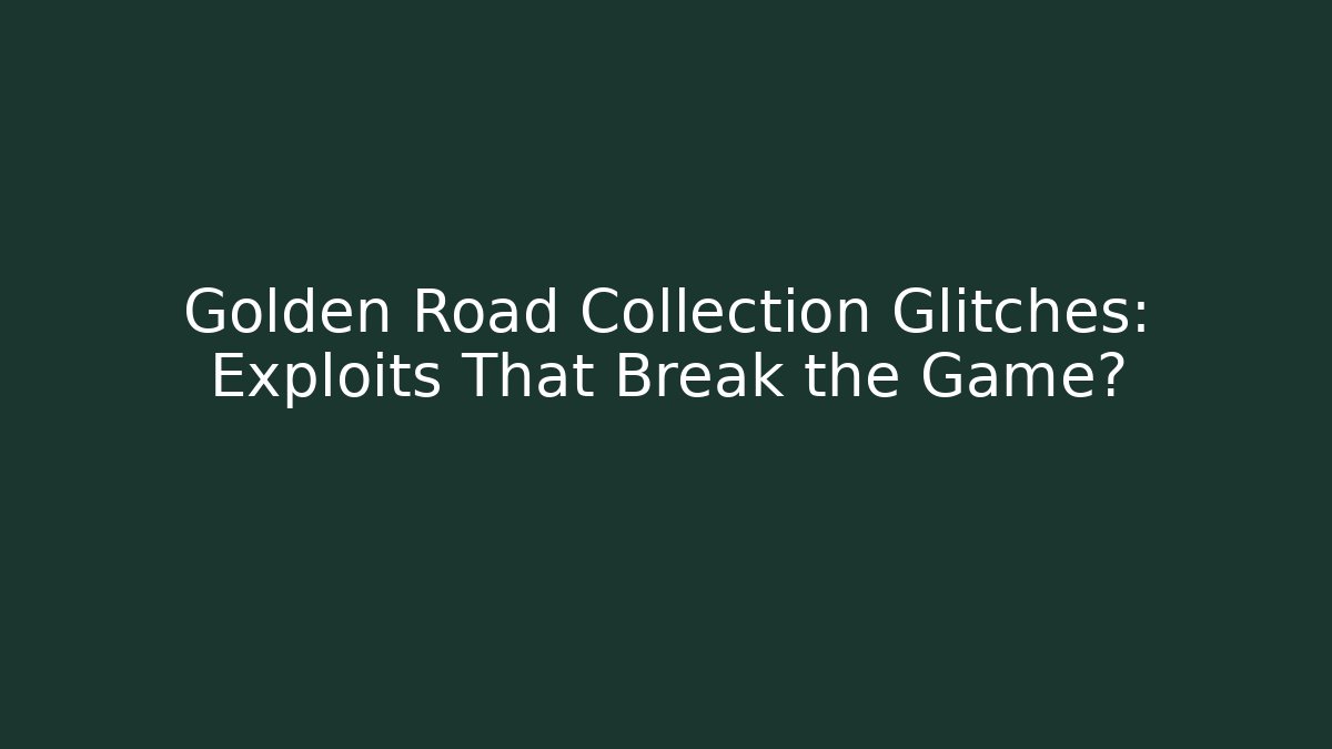 Golden Road Collection Glitches: Exploits That Break the Game?