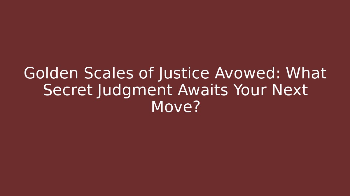 Golden Scales of Justice Avowed: What Secret Judgment Awaits Your Next Move?