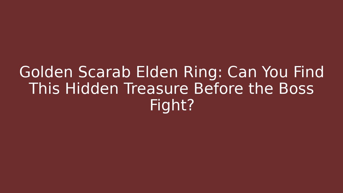 Golden Scarab Elden Ring: Can You Find This Hidden Treasure Before the Boss Fight?