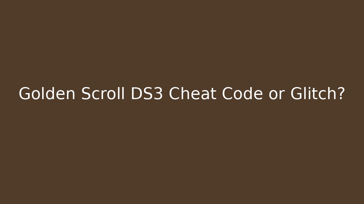 Golden Scroll DS3 Cheat Code or Glitch?