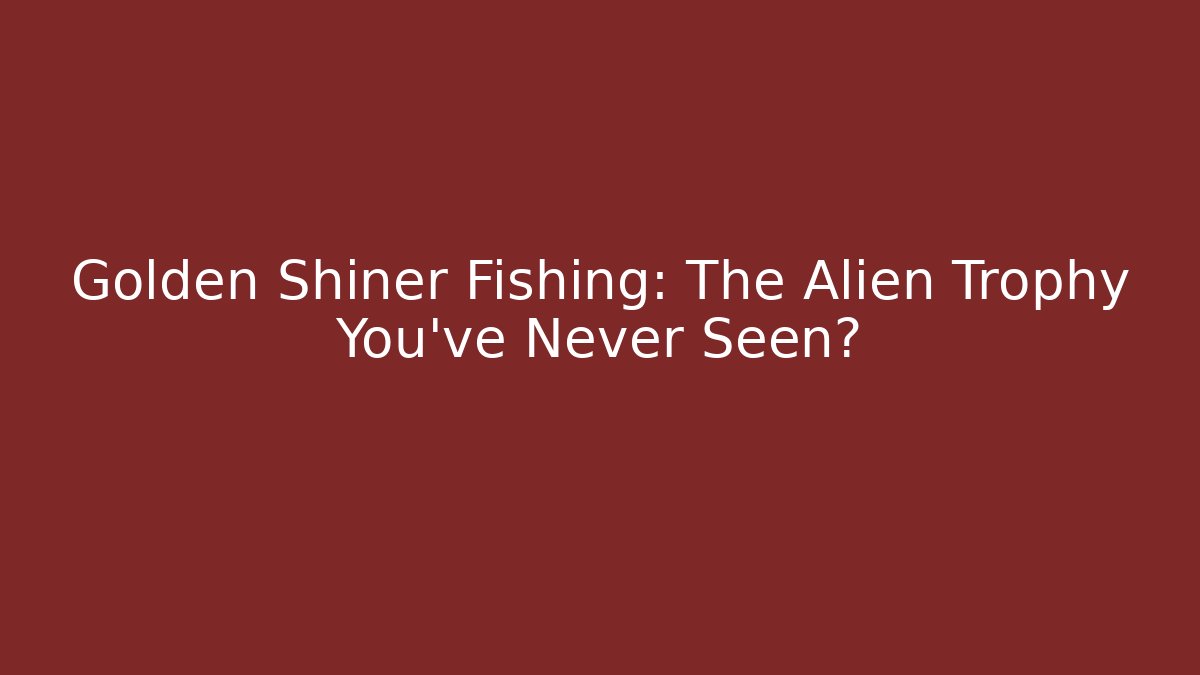 Golden Shiner Fishing: The Alien Trophy You’ve Never Seen?