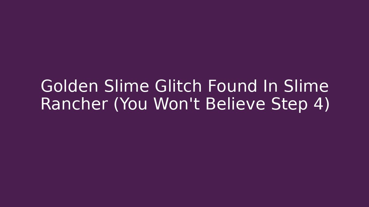 Golden Slime Glitch Found In Slime Rancher (You Won't Believe Step 4)