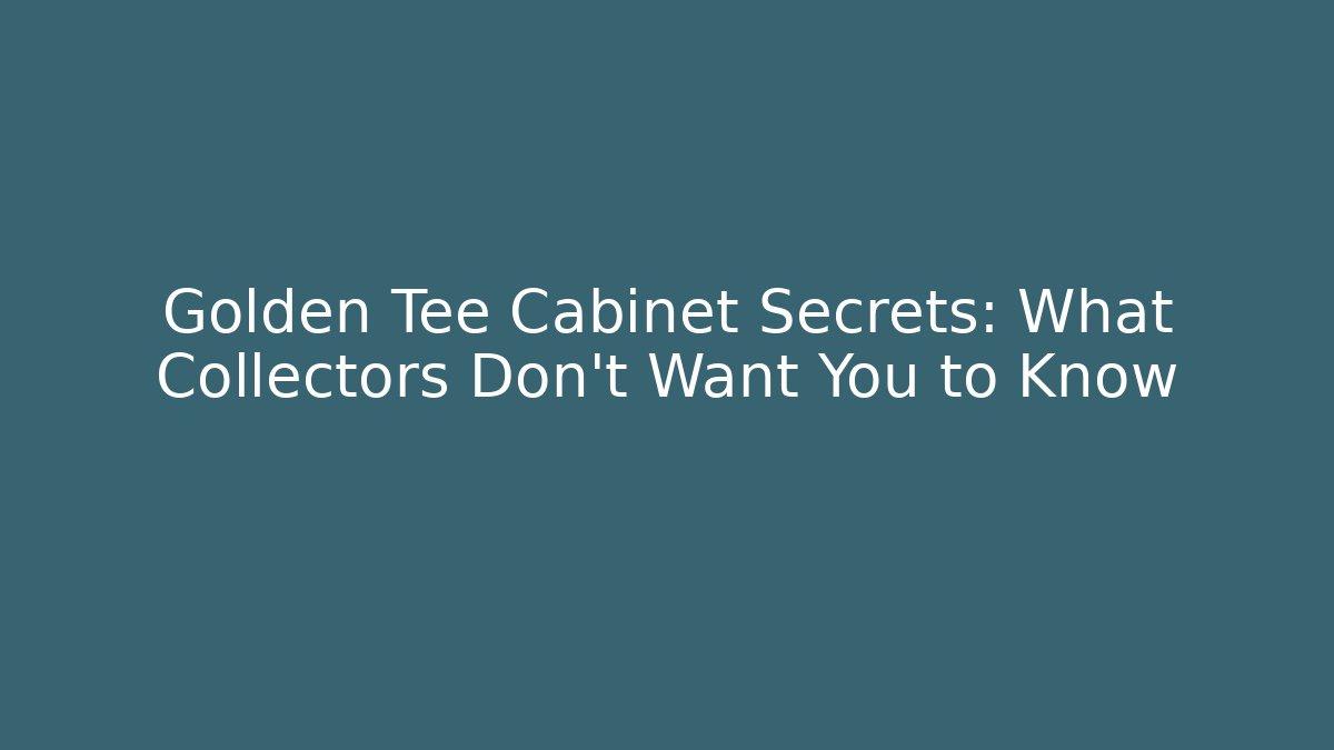 Golden Tee Cabinet Secrets: What Collectors Don't Want You to Know