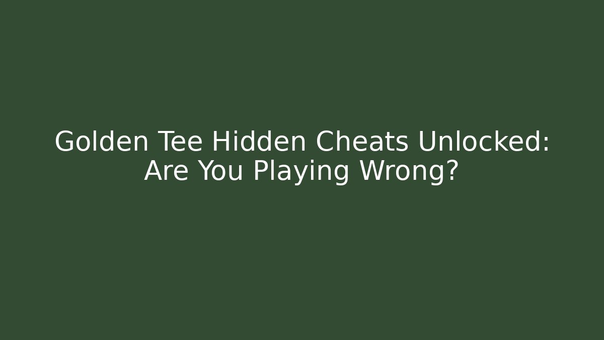 Golden Tee Hidden Cheats Unlocked: Are You Playing Wrong?