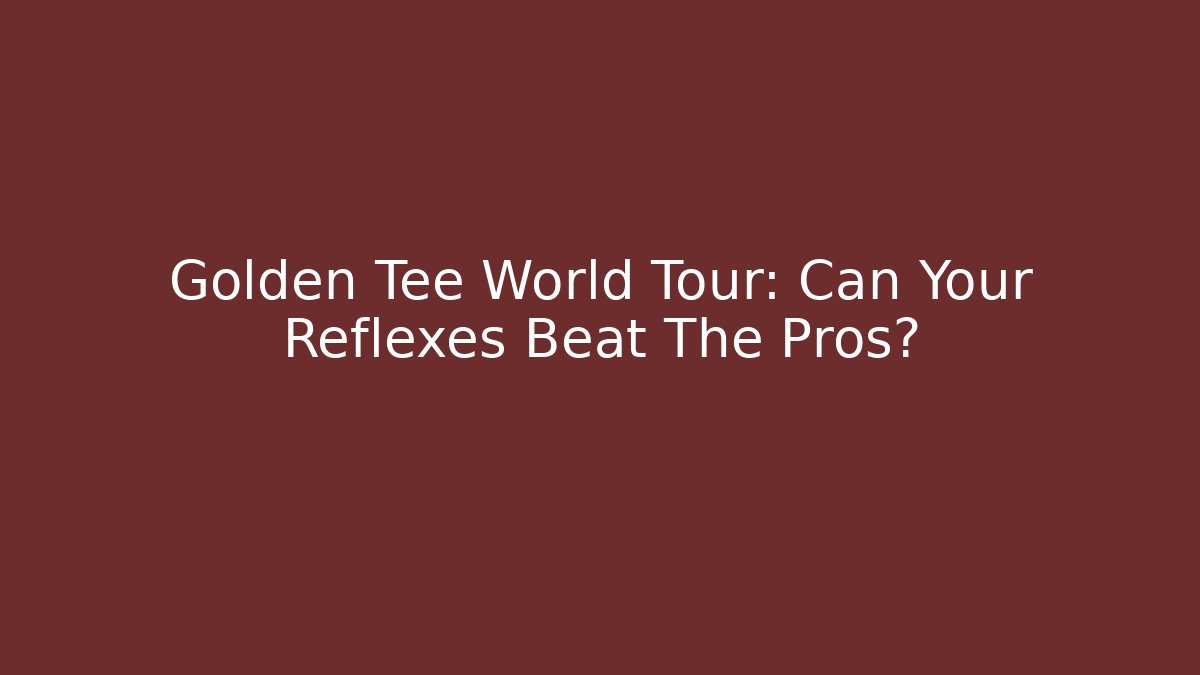 Golden Tee World Tour: Can Your Reflexes Beat The Pros?