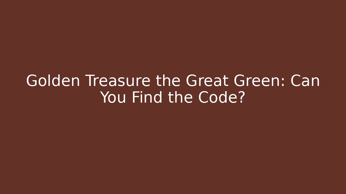 Golden Treasure the Great Green: Can You Find the Code?