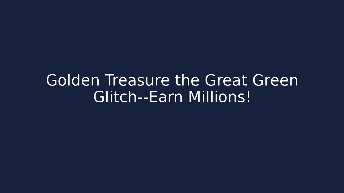 Golden Treasure the Great Green Glitch—Earn Millions!
