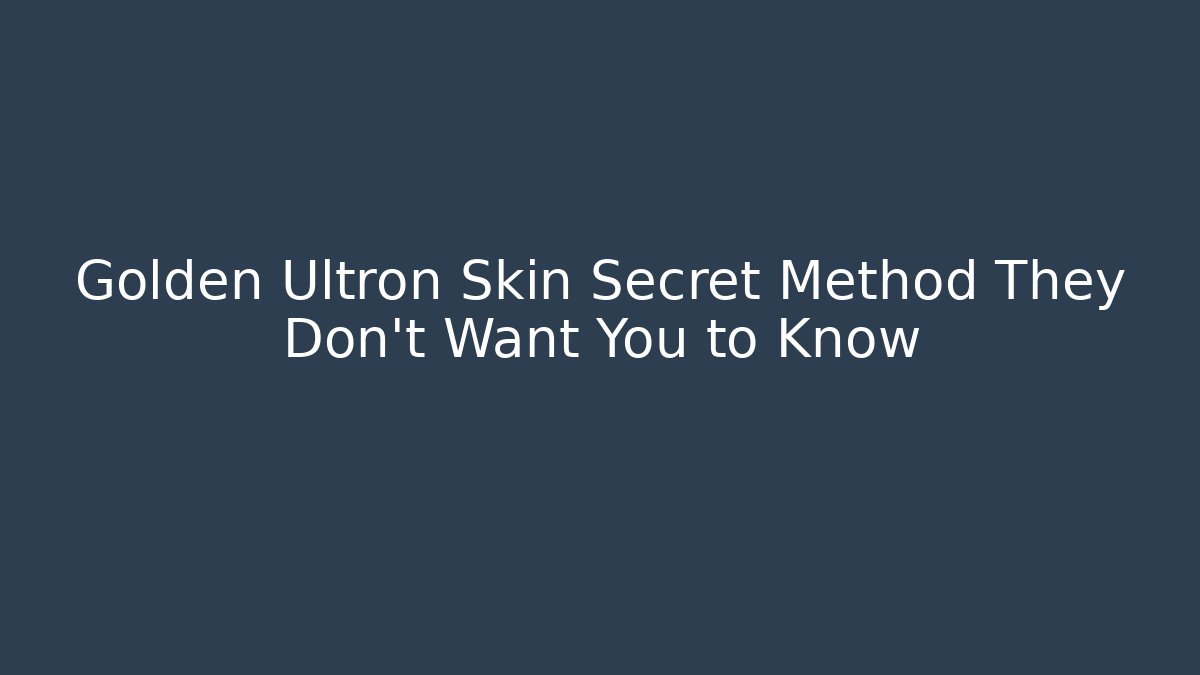 Golden Ultron Skin Secret Method They Don't Want You to Know