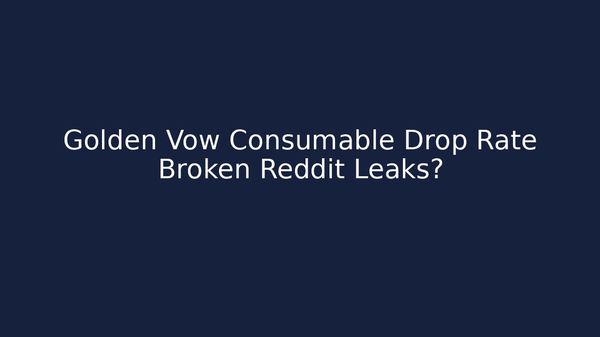 Golden Vow Consumable Drop Rate Broken Reddit Leaks?