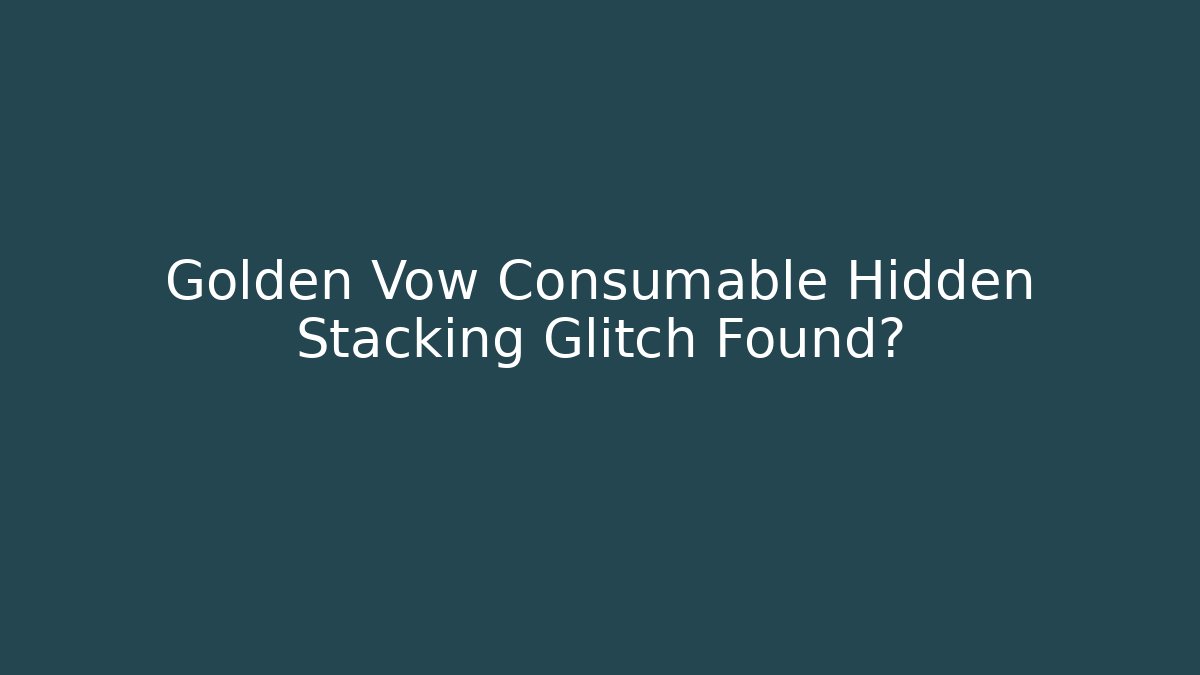 Golden Vow Consumable Hidden Stacking Glitch Found?