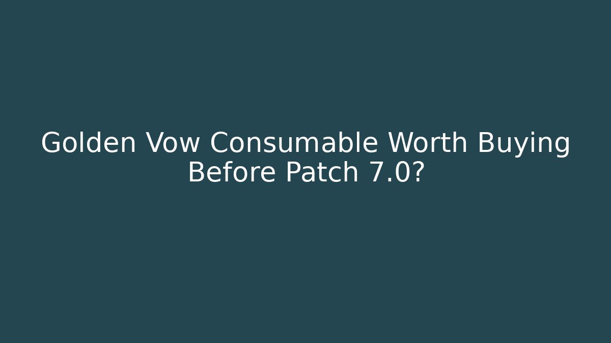 Golden Vow Consumable Worth Buying Before Patch 7.0?