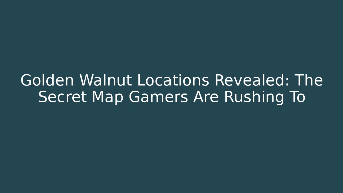 Golden Walnut Locations Revealed: The Secret Map Gamers Are Rushing To