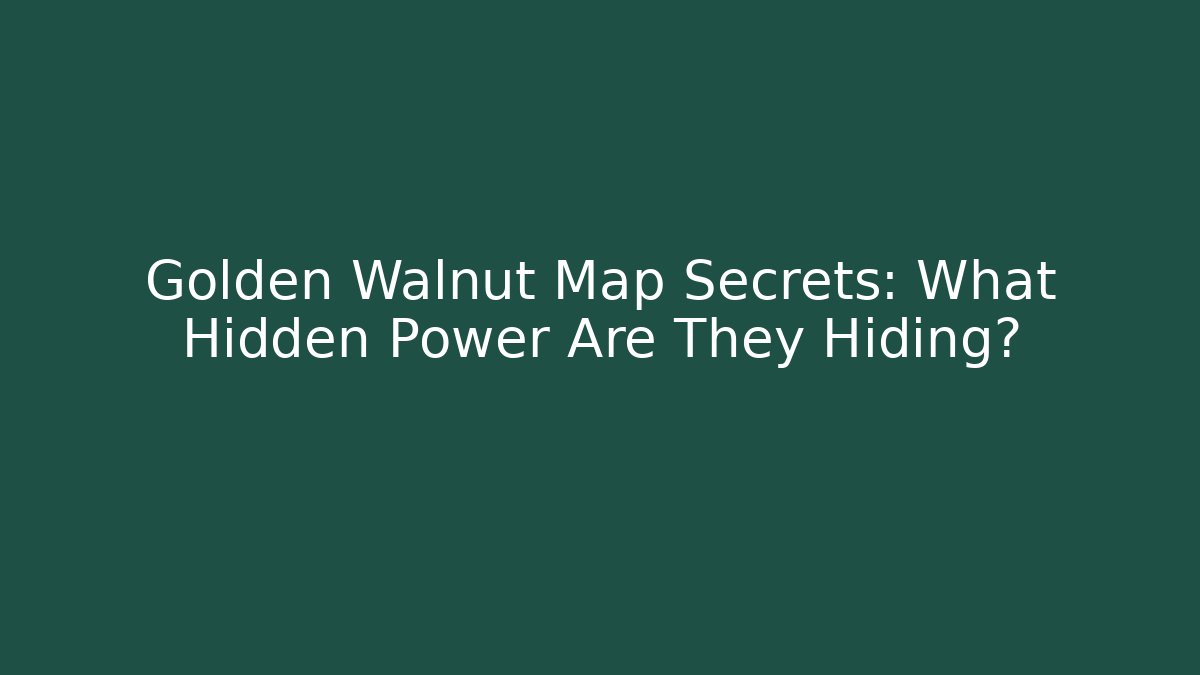 Golden Walnut Map Secrets: What Hidden Power Are They Hiding?