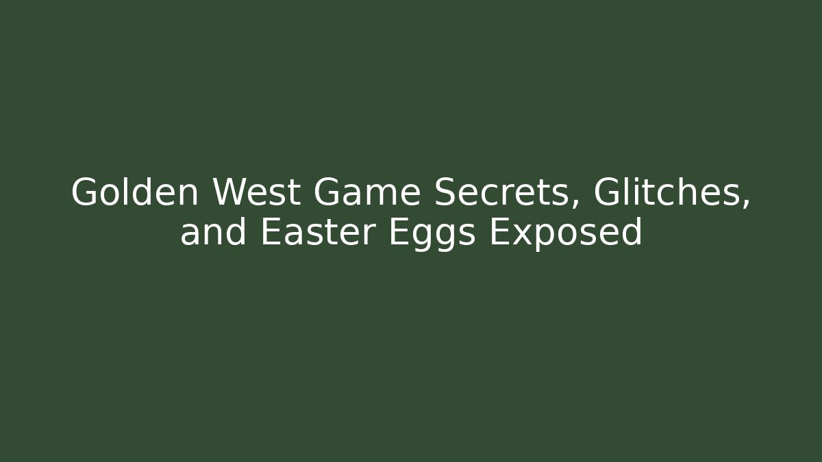 Golden West Game Secrets, Glitches, and Easter Eggs Exposed