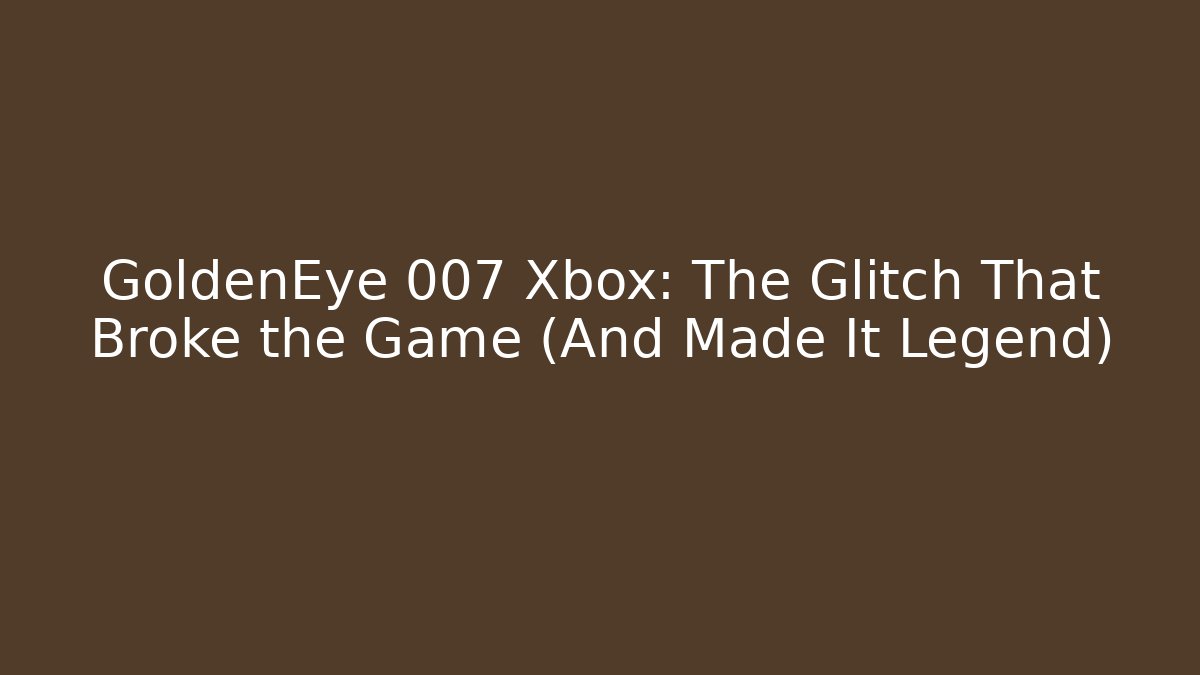 GoldenEye 007 Xbox: The Glitch That Broke the Game (And Made It Legend)