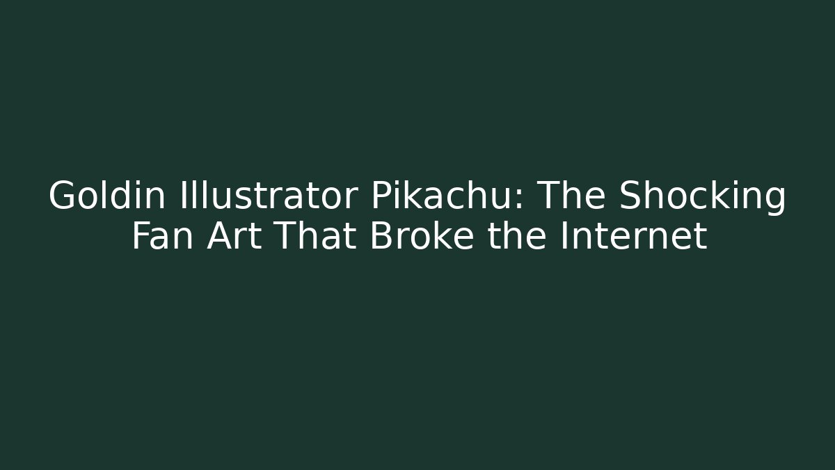 Goldin Illustrator Pikachu: The Shocking Fan Art That Broke the Internet