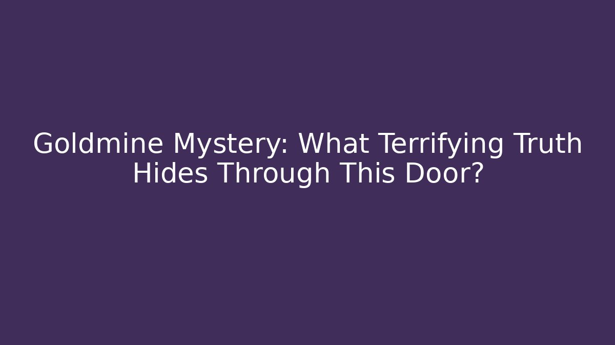 Goldmine Mystery: What Terrifying Truth Hides Through This Door?