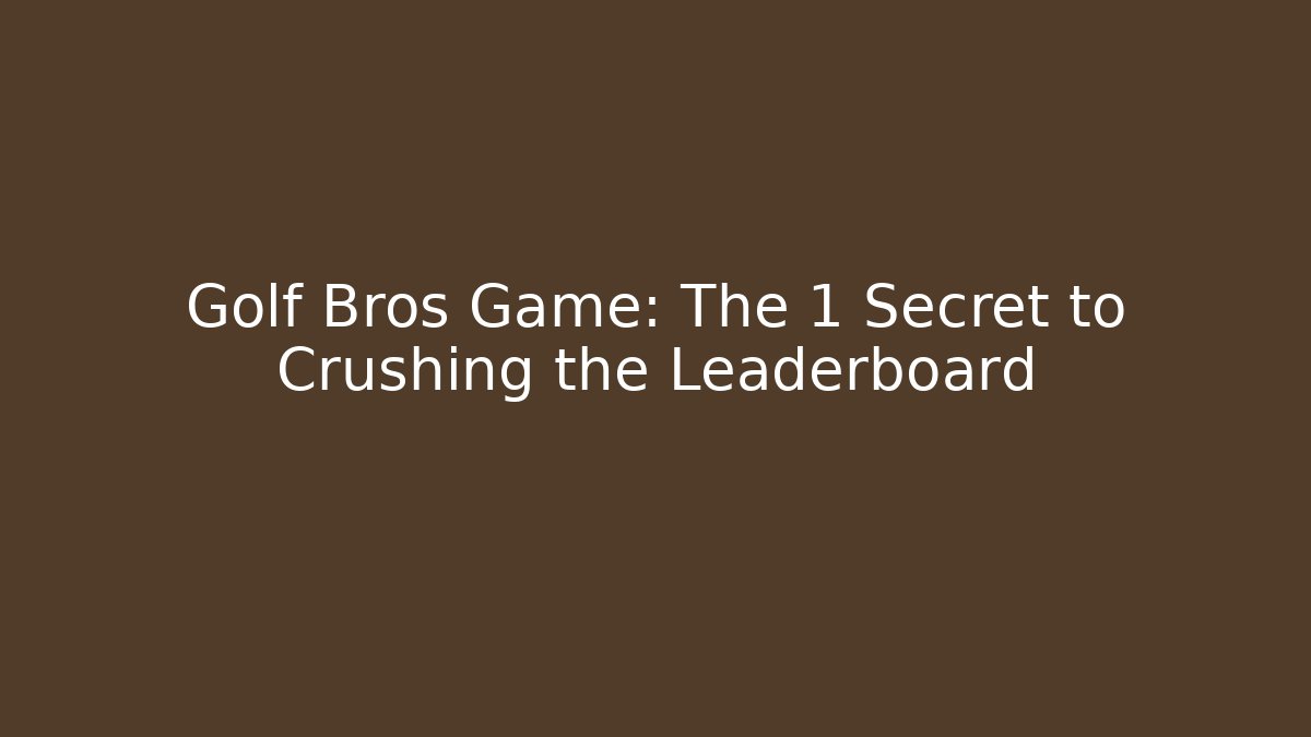 Golf Bros Game: The 1 Secret to Crushing the Leaderboard