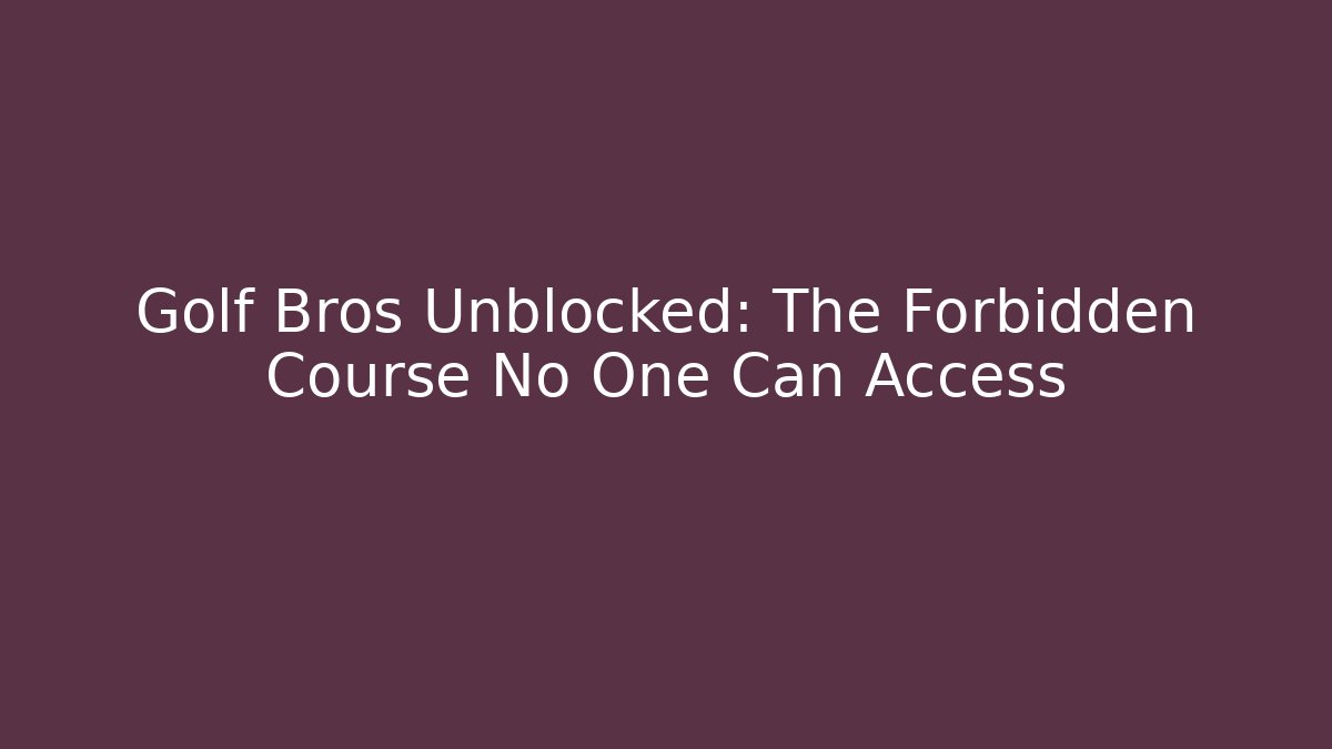 Golf Bros Unblocked: The Forbidden Course No One Can Access