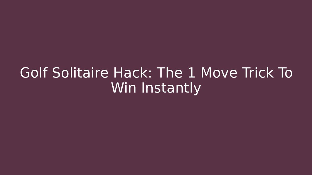 Golf Solitaire Hack: The 1 Move Trick To Win Instantly