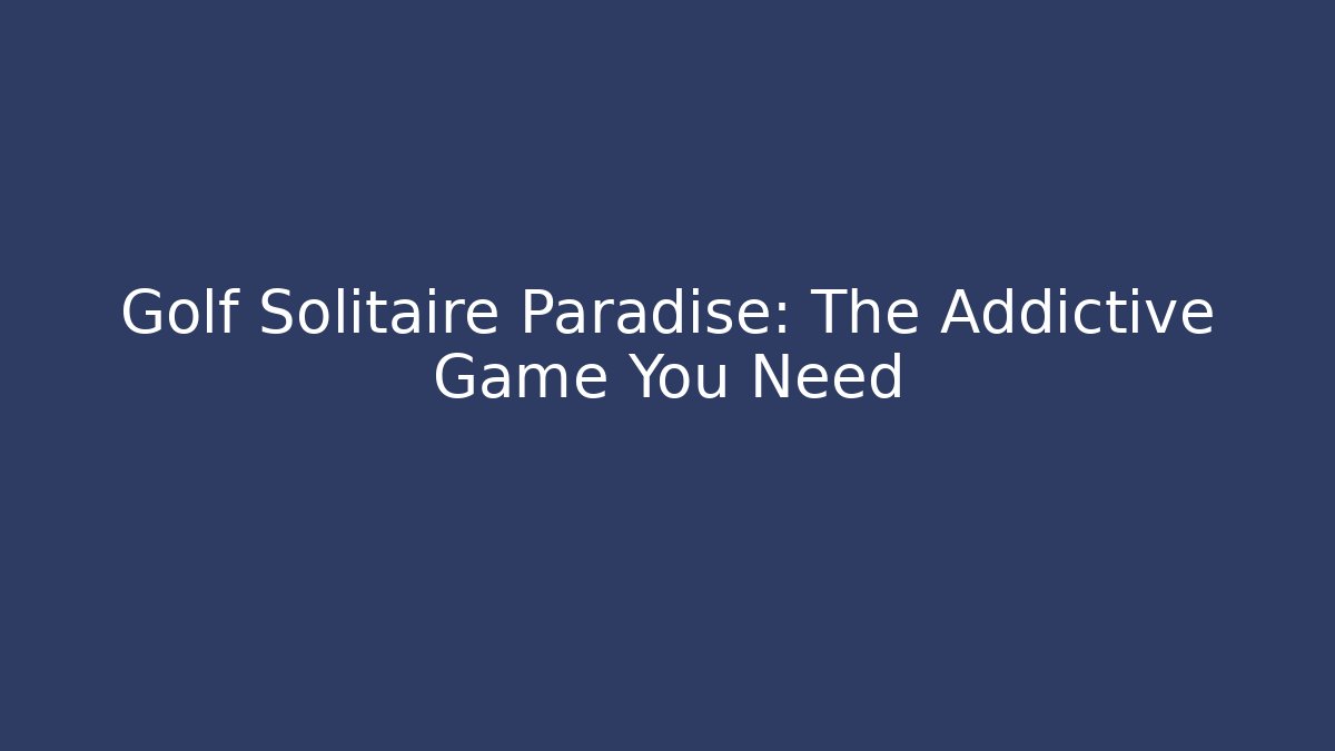 Golf Solitaire Paradise: The Addictive Game You Need
