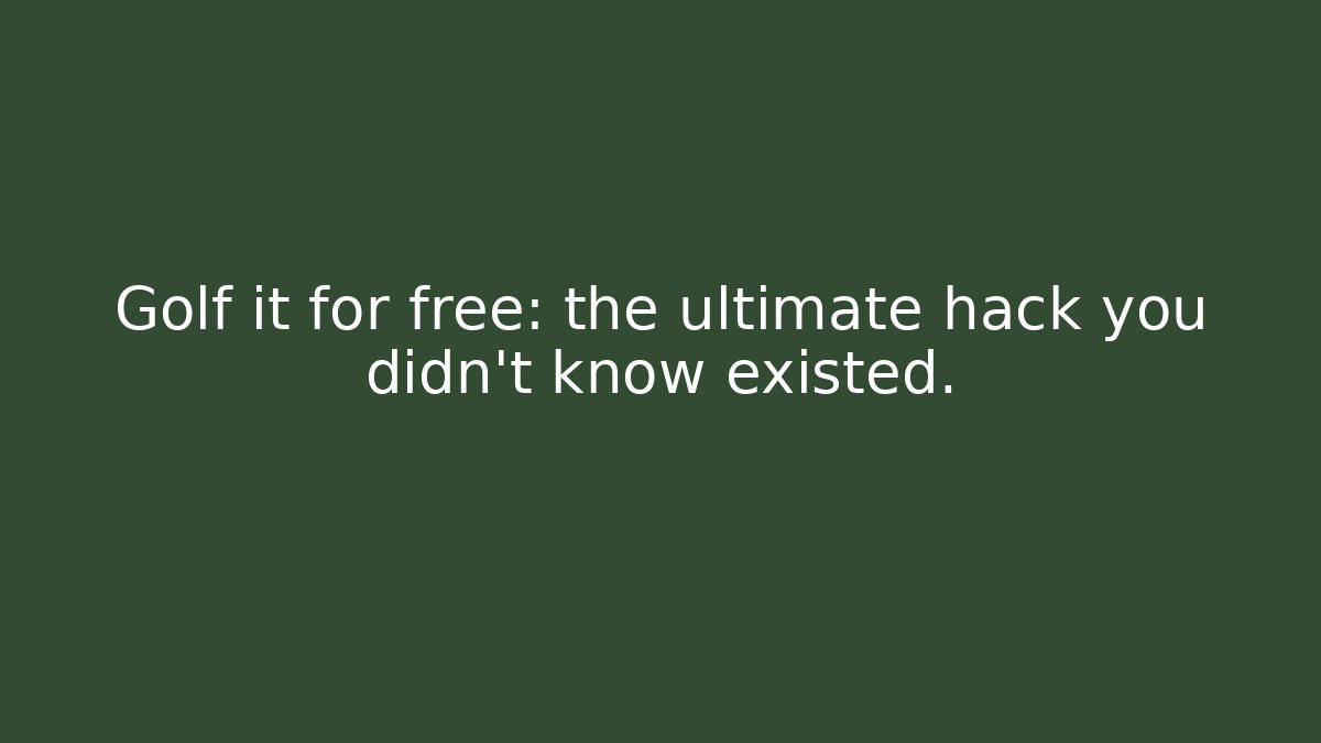Golf it for free: the ultimate hack you didn't know existed.