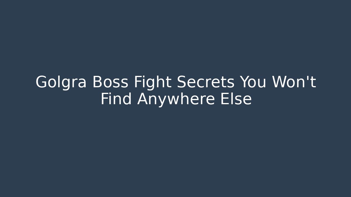 Golgra Boss Fight Secrets You Won't Find Anywhere Else