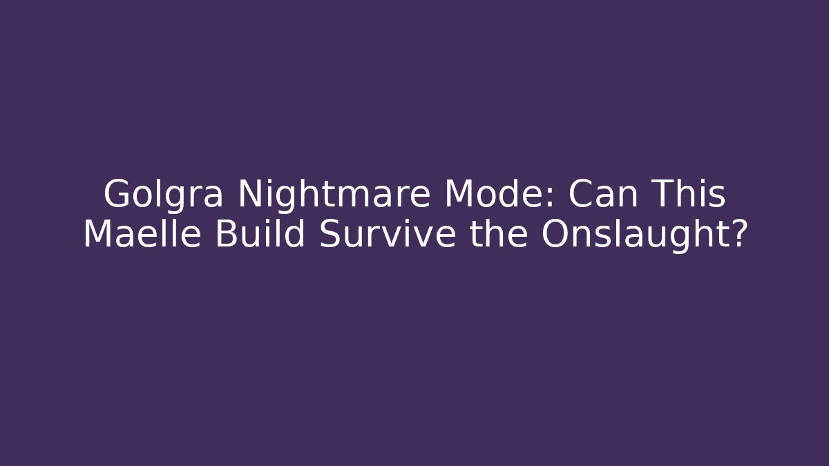 Golgra Nightmare Mode: Can This Maelle Build Survive the Onslaught? - Critter Realm