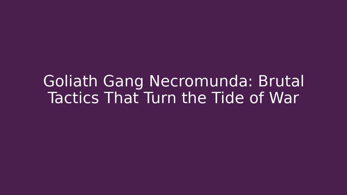 Goliath Gang Necromunda: Brutal Tactics That Turn the Tide of War - Critter Realm