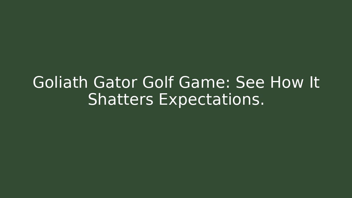 Goliath Gator Golf Game: See How It Shatters Expectations.