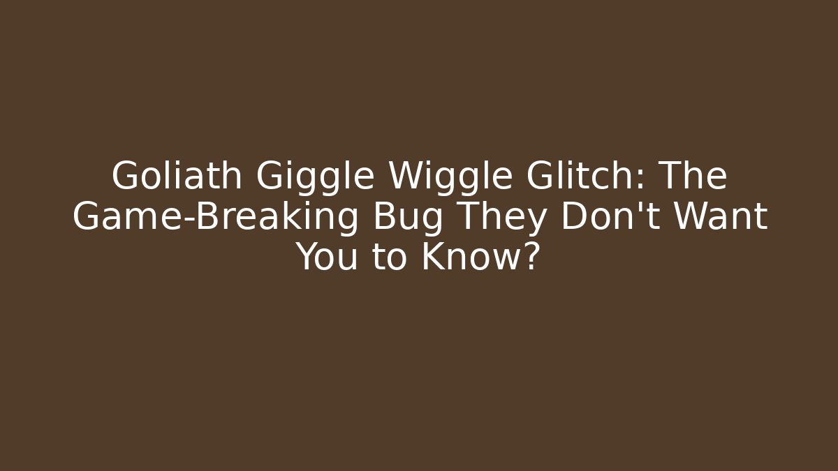 Goliath Giggle Wiggle Glitch: The Game-Breaking Bug They Don't Want You to Know?