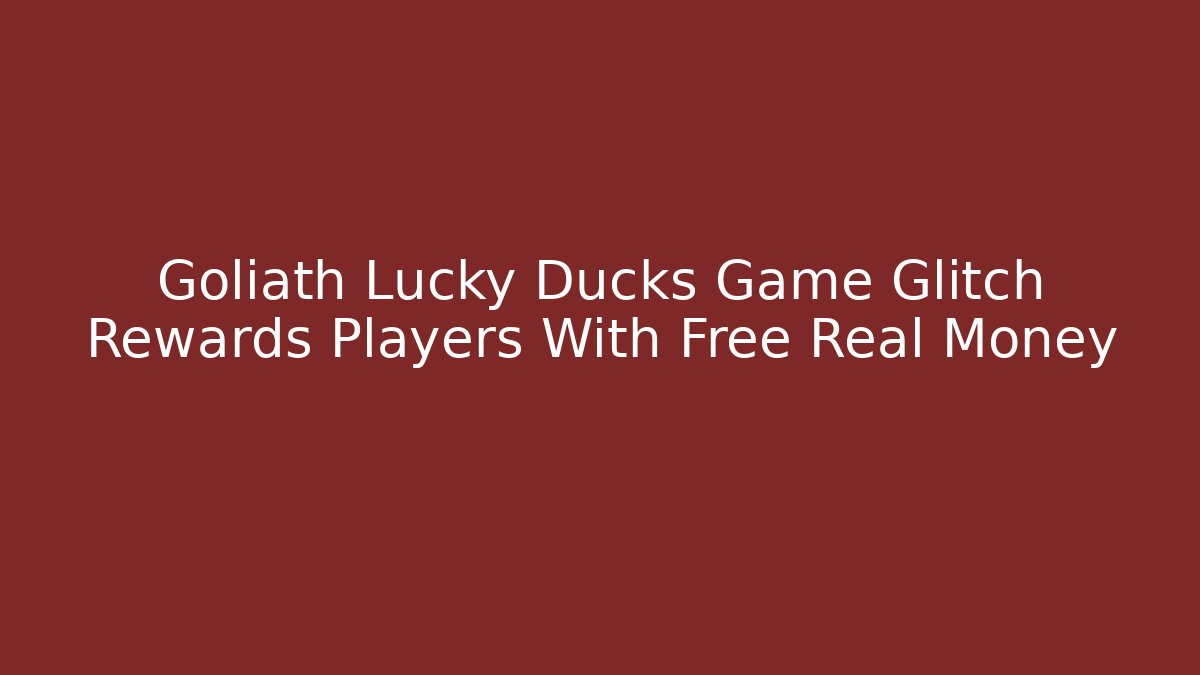 Goliath Lucky Ducks Game Glitch Rewards Players With Free Real Money