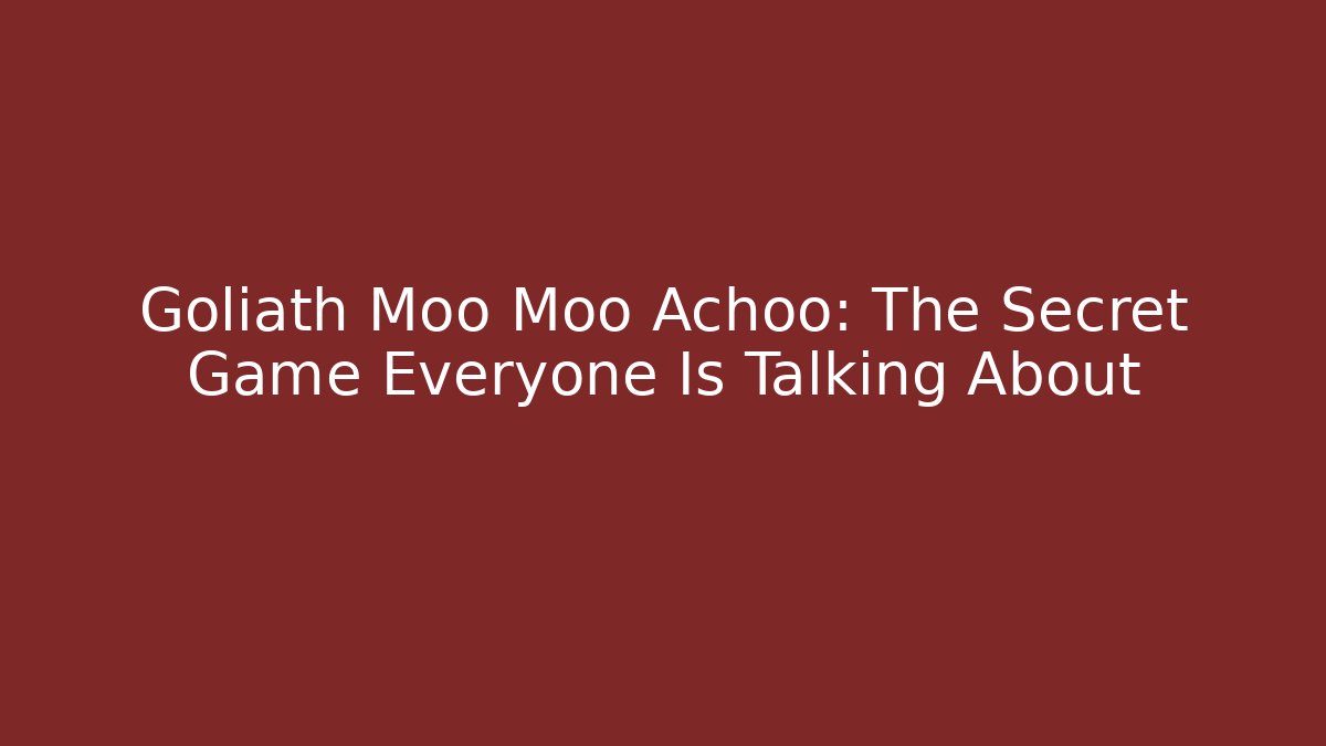 Goliath Moo Moo Achoo: The Secret Game Everyone Is Talking About