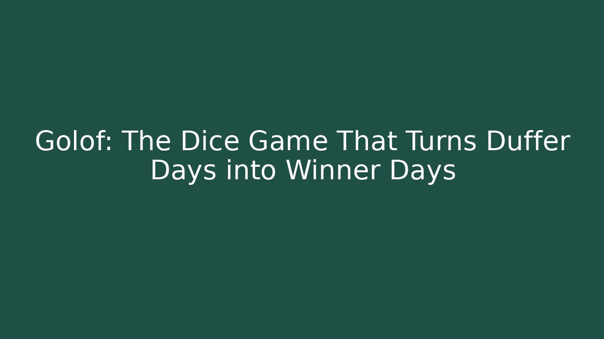 Golof: The Dice Game That Turns Duffer Days into Winner Days