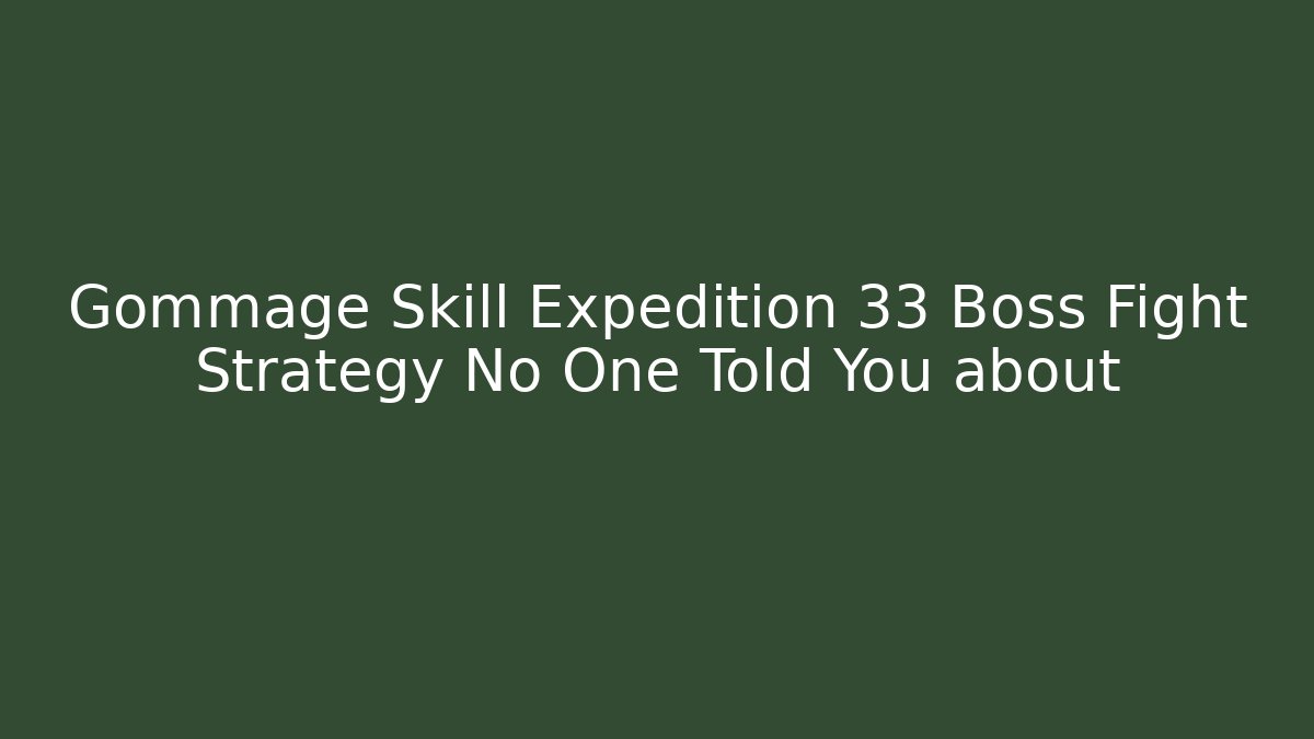 Gommage Skill Expedition 33 Boss Fight Strategy No One Told You about