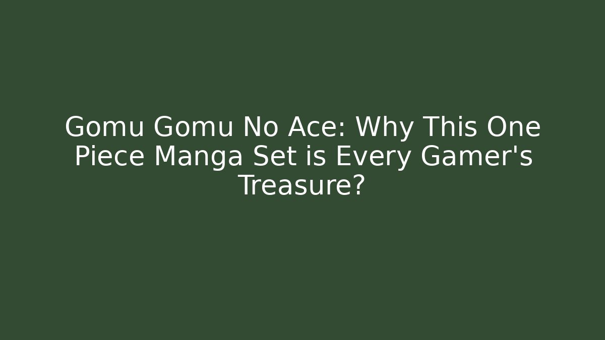 Gomu Gomu No Ace: Why This One Piece Manga Set is Every Gamer's Treasure?