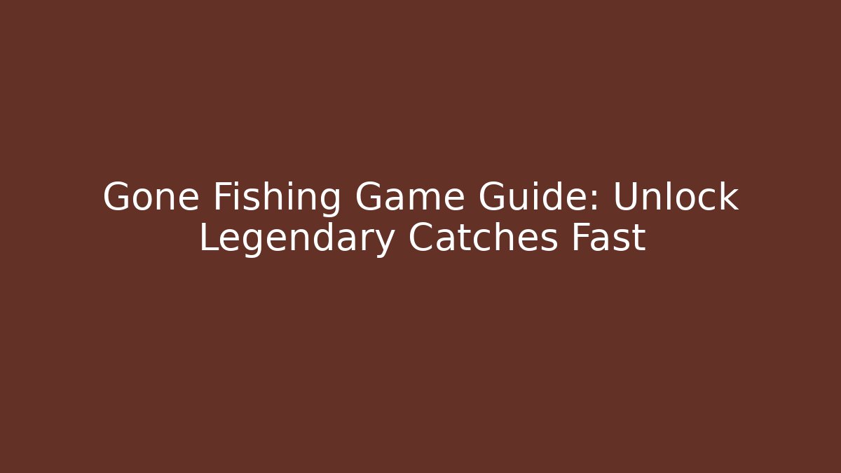 Gone Fishing Game Guide: Unlock Legendary Catches Fast