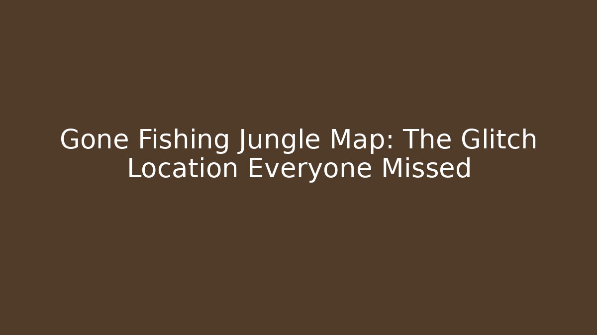 Gone Fishing Jungle Map: The Glitch Location Everyone Missed
