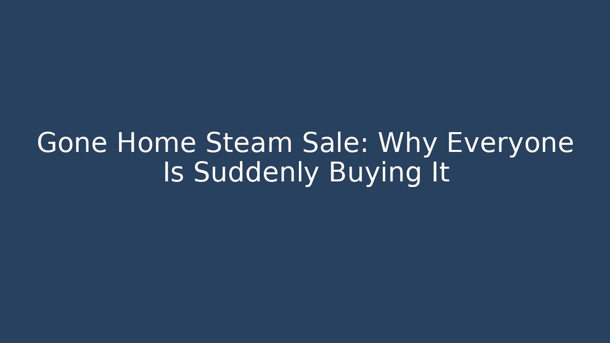 Gone Home Steam Sale: Why Everyone Is Suddenly Buying It