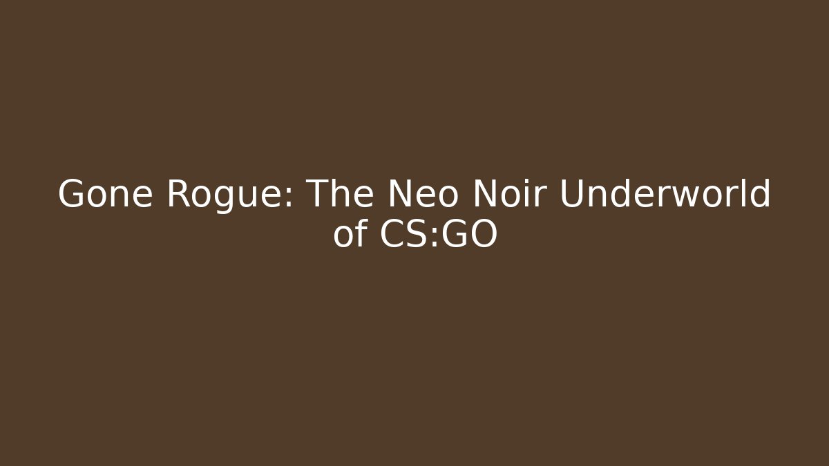 Gone Rogue: The Neo Noir Underworld of CS:GO - Critter Realm