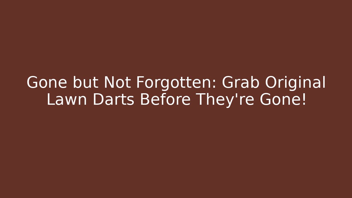 Gone but Not Forgotten: Grab Original Lawn Darts Before They’re Gone!