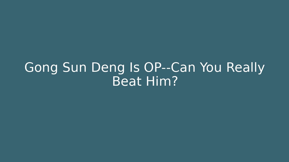 Gong Sun Deng Is OP—Can You Really Beat Him?