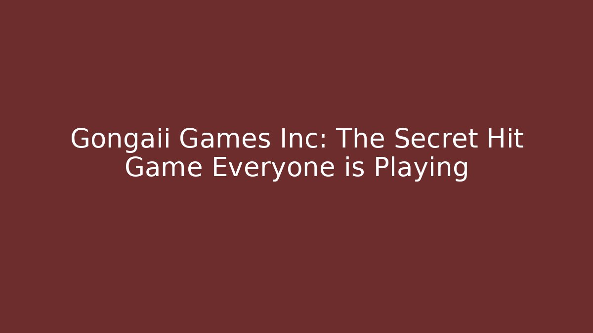 Gongaii Games Inc: The Secret Hit Game Everyone is Playing