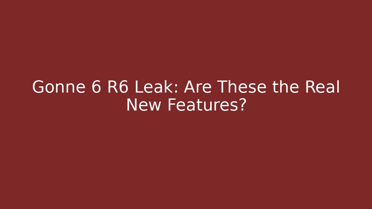 Gonne 6 R6 Leak: Are These the Real New Features?