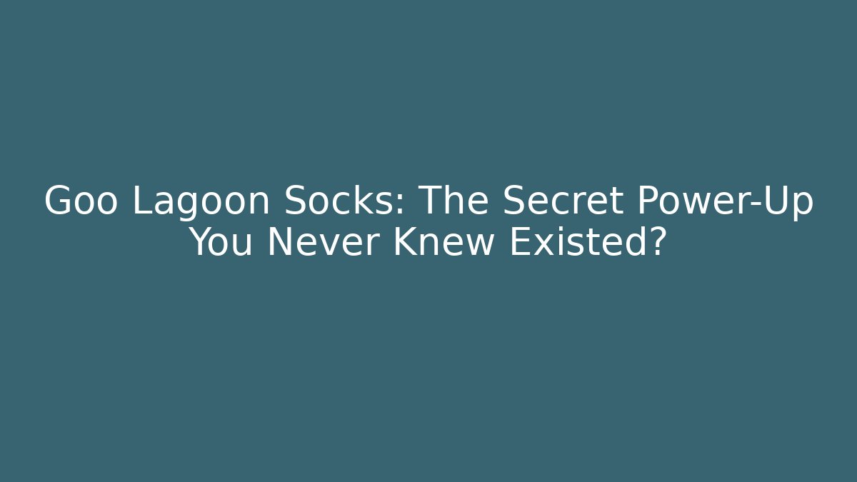 Goo Lagoon Socks: The Secret Power-Up You Never Knew Existed?