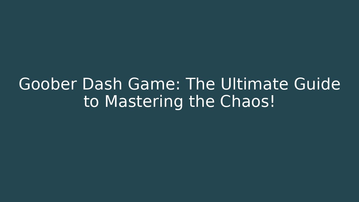 Goober Dash Game: The Ultimate Guide to Mastering the Chaos!