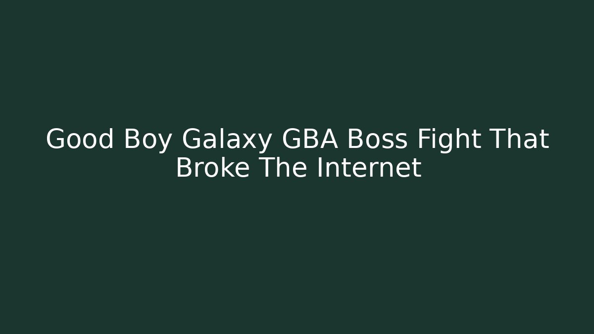Good Boy Galaxy GBA Boss Fight That Broke The Internet