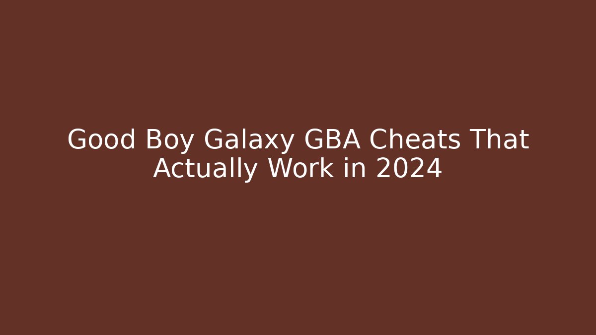 Good Boy Galaxy GBA Cheats That Actually Work in 2024